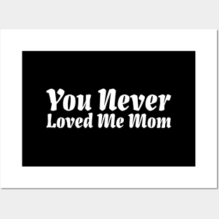 You Never Loved Me Mom meme saying Posters and Art